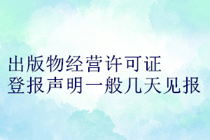 出版物經(jīng)營(yíng)許可證登報(bào)聲明一般幾天見報(bào)
