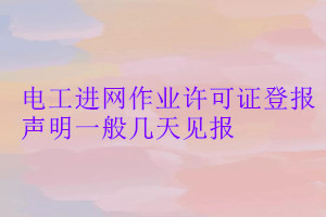 電工進(jìn)網(wǎng)作業(yè)許可證登報(bào)聲明一般幾天見報(bào)