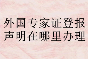 外國專家證登報(bào)聲明在哪里辦理