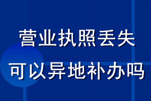 營業(yè)執(zhí)照丟失可以異地補(bǔ)辦嗎