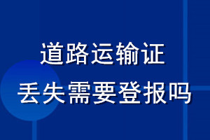 道路運(yùn)輸證丟失需要登報嗎