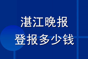 湛江晚報(bào)登報(bào)多少錢(qián)_湛江晚報(bào)登報(bào)掛失費(fèi)用