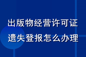 出版物經(jīng)營許可證遺失登報(bào)怎么辦理